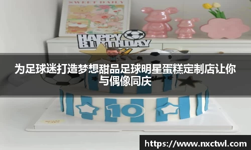 为足球迷打造梦想甜品足球明星蛋糕定制店让你与偶像同庆